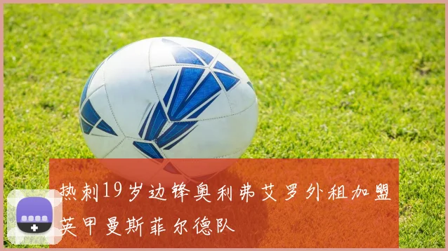 热刺19岁边锋奥利弗艾罗外租加盟英甲曼斯菲尔德队